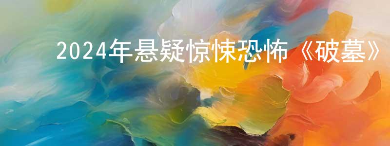﻿蔡苏苏的个人主页,﻿2024年悬疑惊悚恐怖《破墓》BD韩语中字迅雷下载_电影天堂